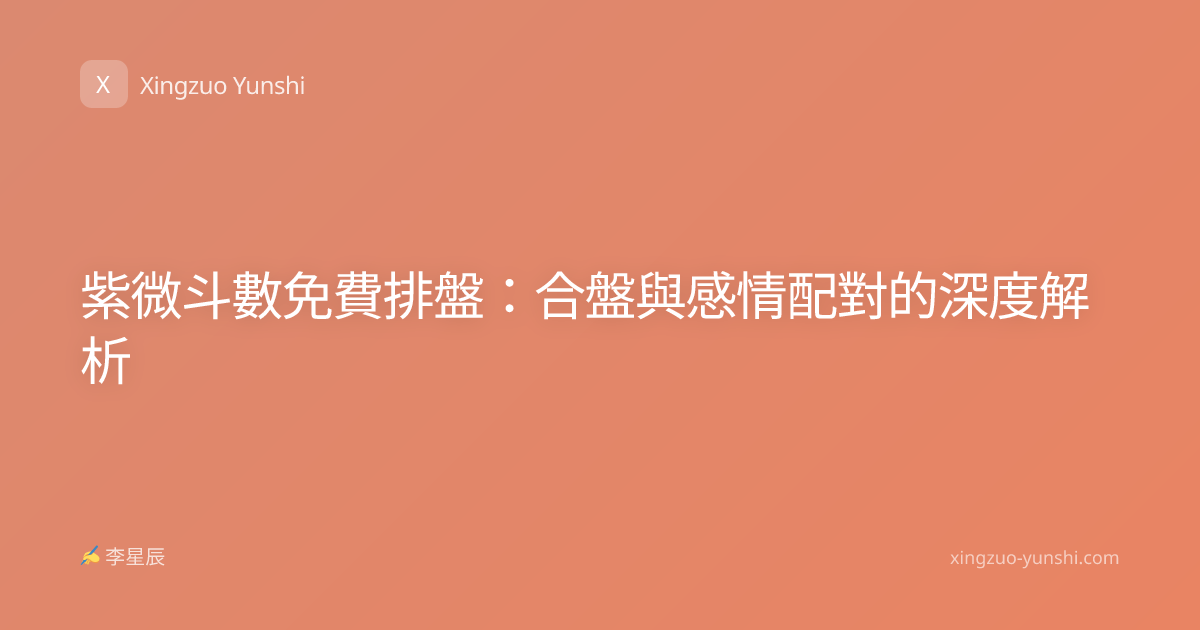 紫微斗數免費排盤：合盤與感情配對的深度解析